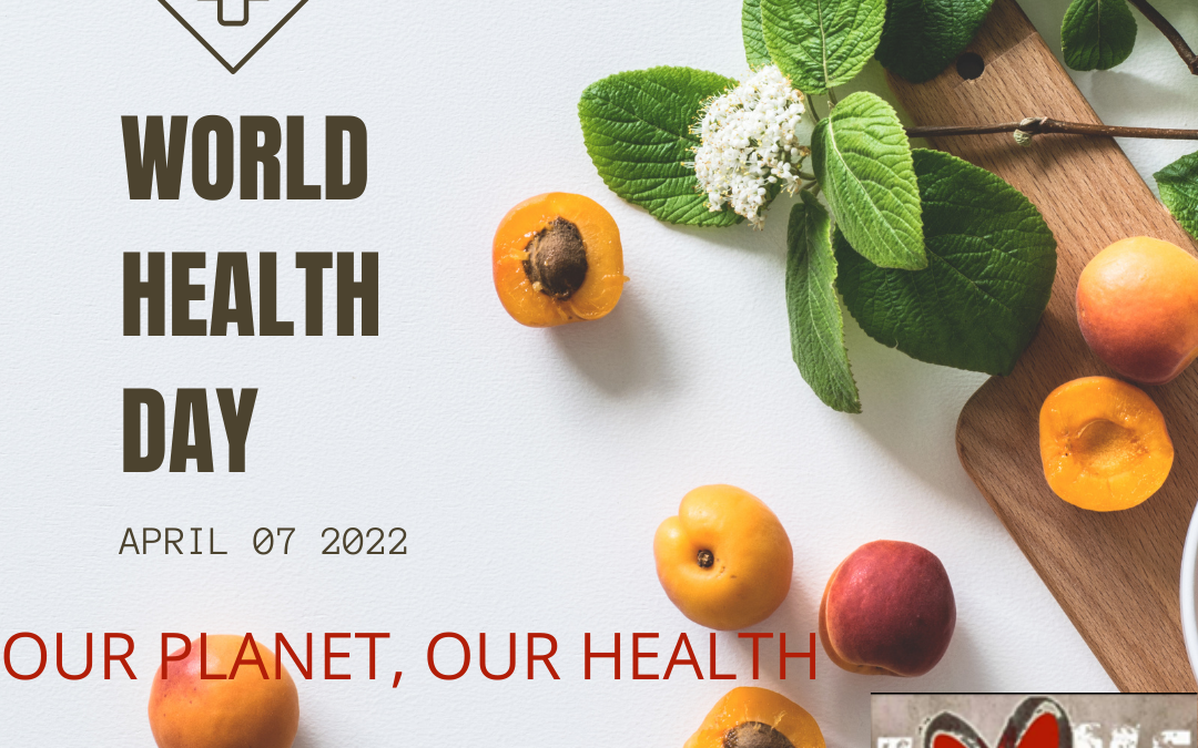 OUR PLANET, OUR HEALTH. WORLD HEALTH DAY